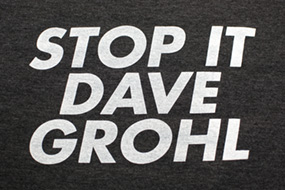 'Stop it Dave Grohl' Tee Shirts